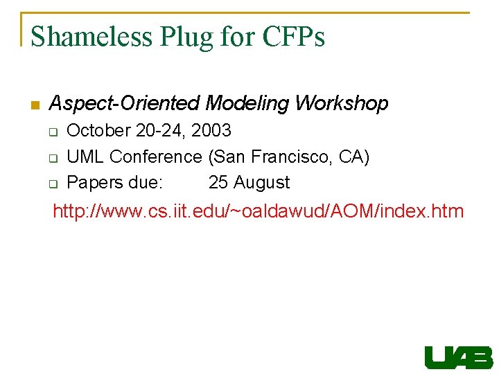 Shameless Plug for CFPs n Aspect-Oriented Modeling Workshop q q q October 20 -24,