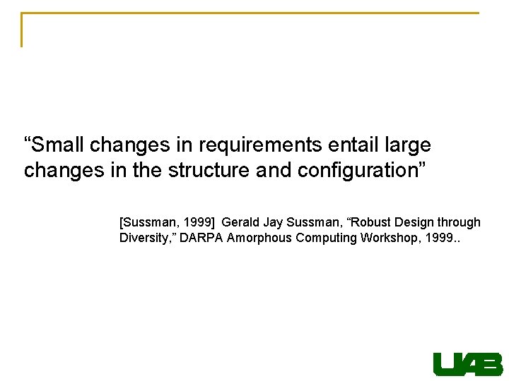  “Small changes in requirements entail large changes in the structure and configuration” [Sussman,