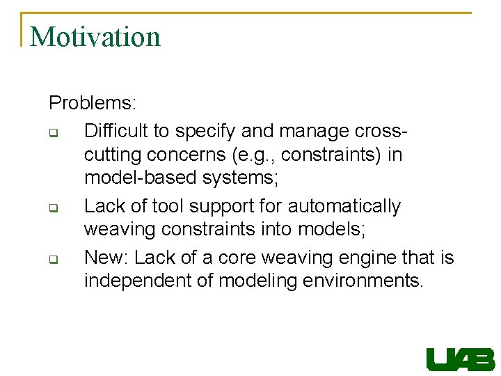 Motivation Problems: q Difficult to specify and manage crosscutting concerns (e. g. , constraints)
