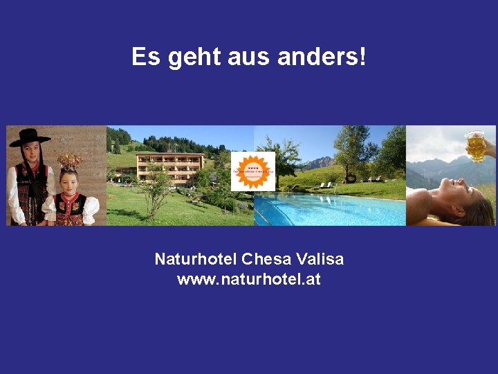 Es geht aus anders! Naturhotel Chesa Valisa www. naturhotel. at 