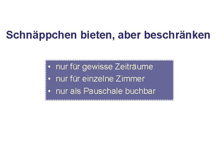 Schnäppchen bieten, aber beschränken • nur für gewisse Zeiträume • nur für einzelne Zimmer