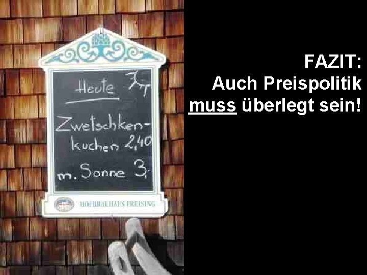 FAZIT: Auch Preispolitik muss überlegt sein! 