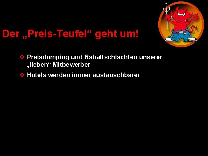 Der „Preis-Teufel“ geht um! v Preisdumping und Rabattschlachten unserer „lieben“ Mitbewerber v Hotels werden