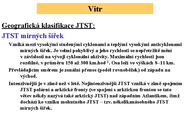 Vítr Geografická klasifikace JTST: JTST mírných šířek Vzniká mezi vysokými studenými cyklonami a teplými