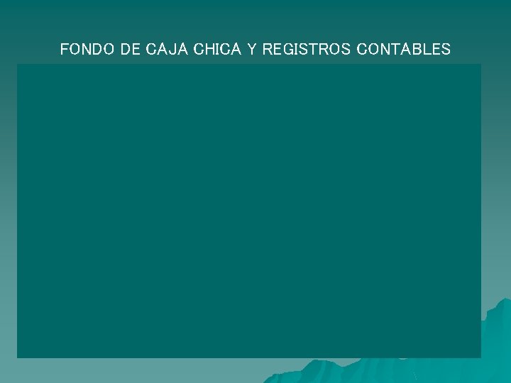 FONDO DE CAJA CHICA Y REGISTROS CONTABLES FONDO DE CAJA CHICA Y REGISTROS CONTABLES