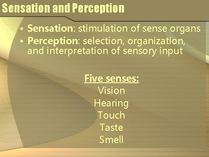 Sensation and Perception • Sensation: stimulation of sense organs • Perception: selection, organization, and