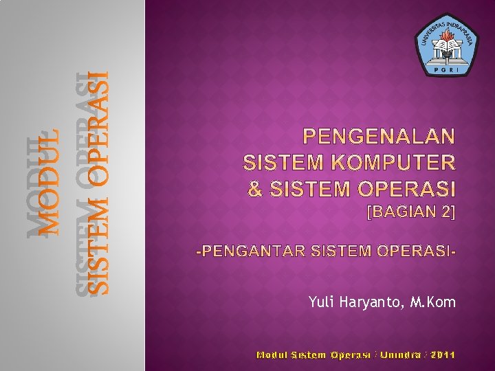 MODUL SISTEM OPERASI Yuli Haryanto, M. Kom Modul Sistem Operasi / Unindra / 2011