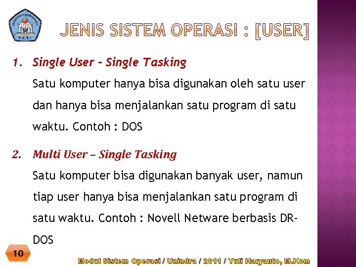 1. Single User - Single Tasking Satu komputer hanya bisa digunakan oleh satu user