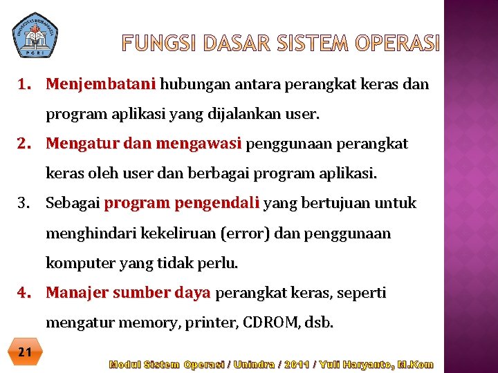 1. Menjembatani hubungan antara perangkat keras dan program aplikasi yang dijalankan user. 2. Mengatur