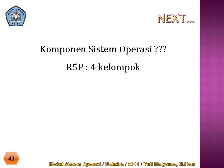 Komponen Sistem Operasi ? ? ? R 5 P : 4 kelompok 43 Modul