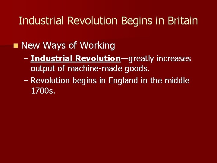 Industrial Revolution Begins in Britain n New Ways of Working – Industrial Revolution—greatly increases