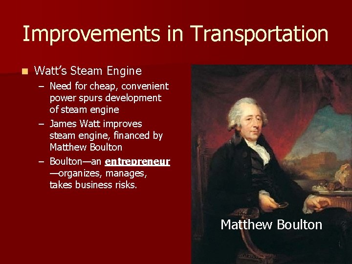 Improvements in Transportation n Watt’s Steam Engine – Need for cheap, convenient power spurs