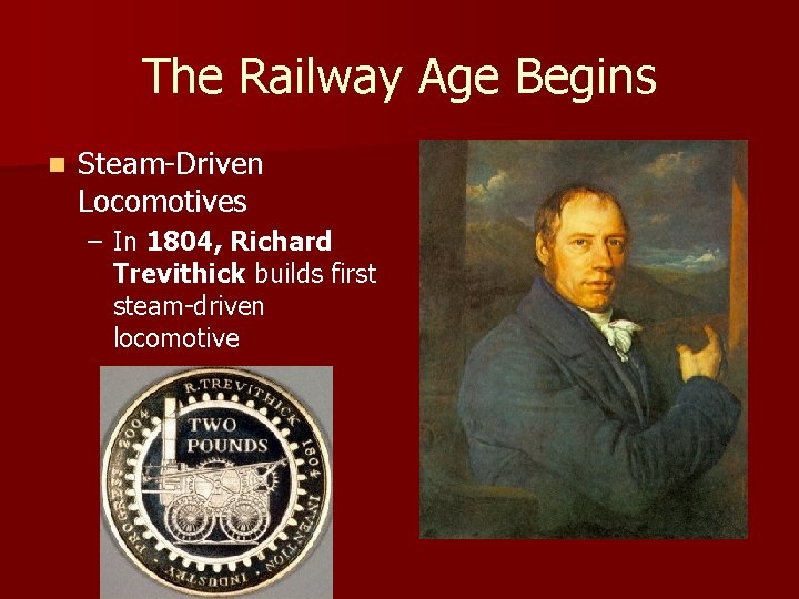 The Railway Age Begins n Steam-Driven Locomotives – In 1804, Richard Trevithick builds first