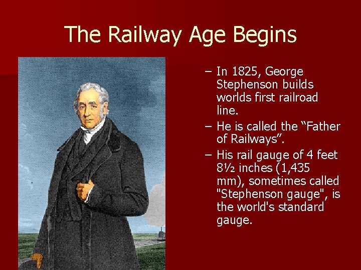 The Railway Age Begins – In 1825, George Stephenson builds worlds first railroad line.