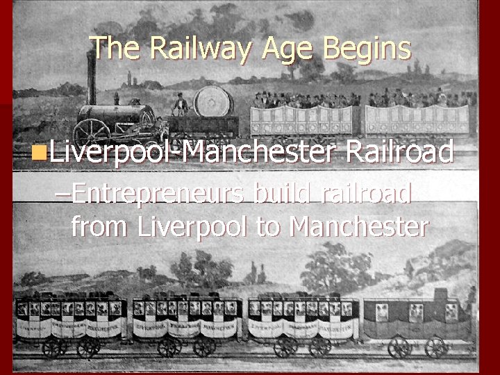 The Railway Age Begins n. Liverpool-Manchester Railroad –Entrepreneurs build railroad from Liverpool to Manchester
