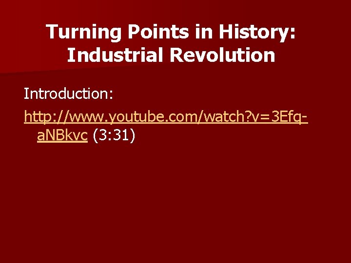 Turning Points in History: Industrial Revolution Introduction: http: //www. youtube. com/watch? v=3 Efqa. NBkvc