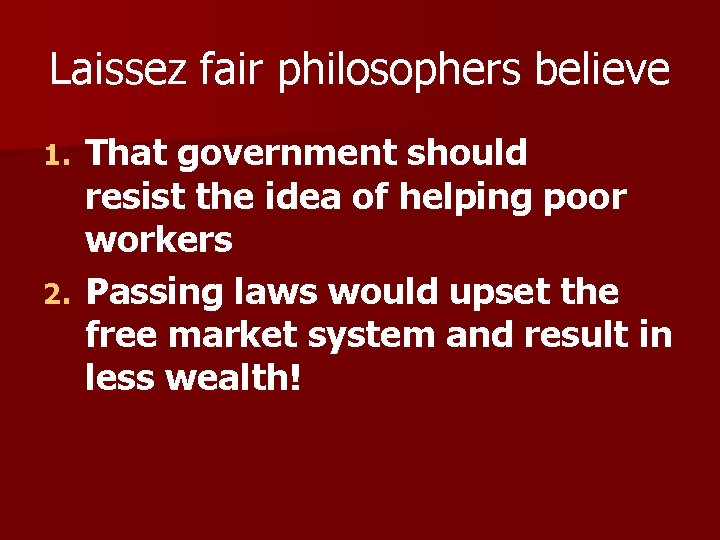 Laissez fair philosophers believe That government should resist the idea of helping poor workers