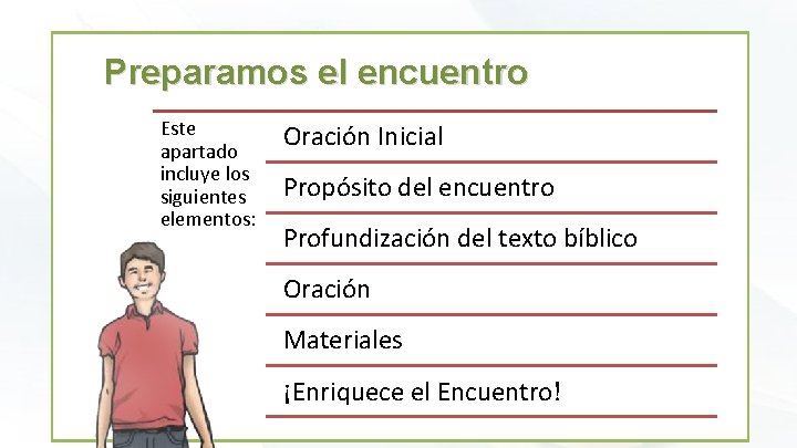 Preparamos el encuentro Este apartado incluye los siguientes elementos: Oración Inicial Propósito del encuentro