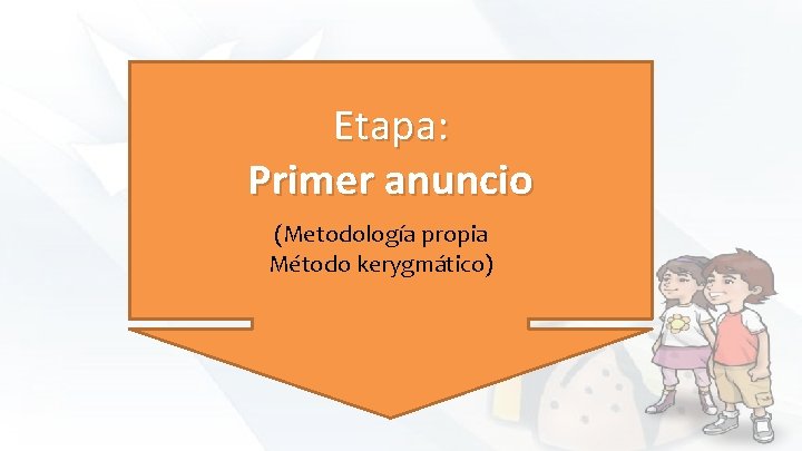 Etapa: Primer anuncio (Metodología propia Método kerygmático) 