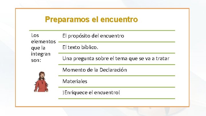 Preparamos el encuentro Los elementos que la integran son: El propósito del encuentro El