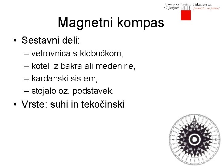 Magnetni kompas • Sestavni deli: – vetrovnica s klobučkom, – kotel iz bakra ali