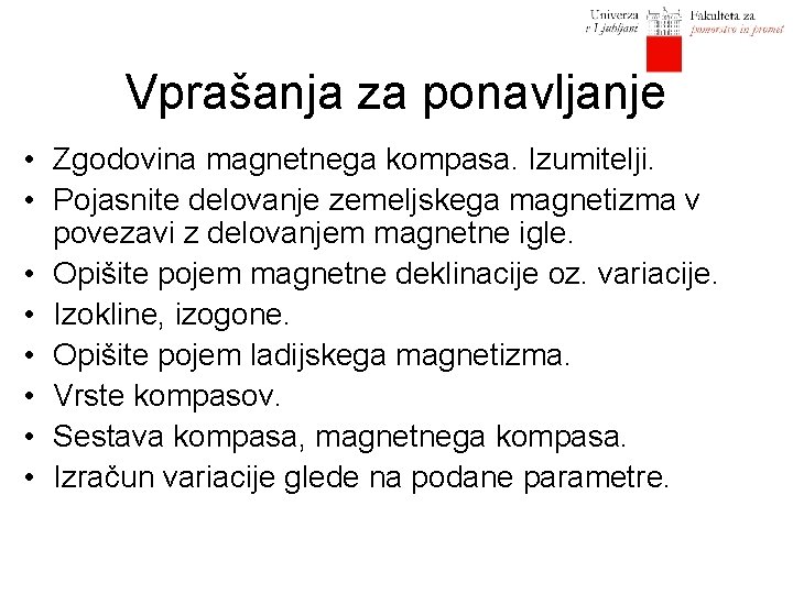 Vprašanja za ponavljanje • Zgodovina magnetnega kompasa. Izumitelji. • Pojasnite delovanje zemeljskega magnetizma v