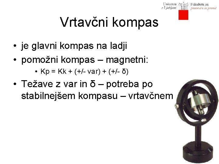 Vrtavčni kompas • je glavni kompas na ladji • pomožni kompas – magnetni: •