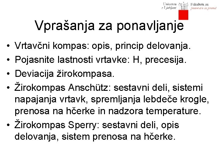 Vprašanja za ponavljanje • • Vrtavčni kompas: opis, princip delovanja. Pojasnite lastnosti vrtavke: H,