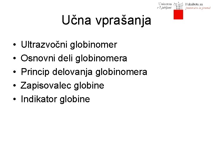 Učna vprašanja • • • Ultrazvočni globinomer Osnovni deli globinomera Princip delovanja globinomera Zapisovalec