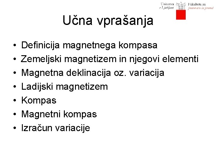 Učna vprašanja • • Definicija magnetnega kompasa Zemeljski magnetizem in njegovi elementi Magnetna deklinacija