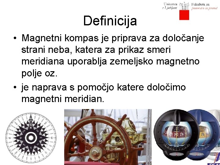 Definicija • Magnetni kompas je priprava za določanje strani neba, katera za prikaz smeridiana