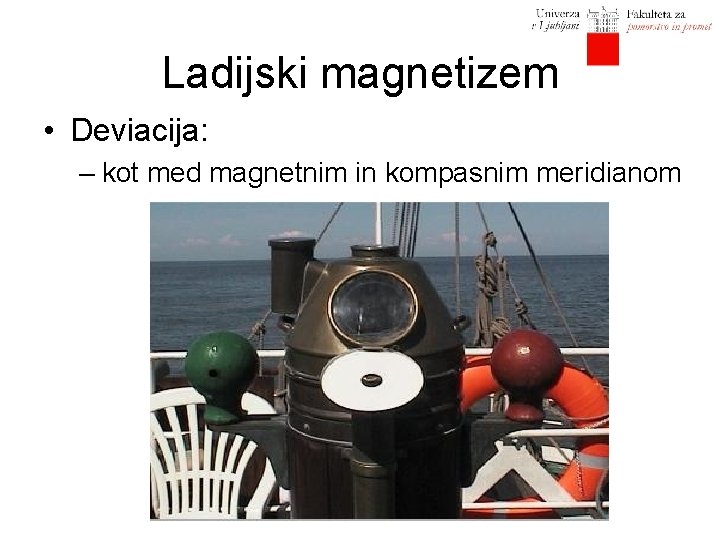 Ladijski magnetizem • Deviacija: – kot med magnetnim in kompasnim meridianom 