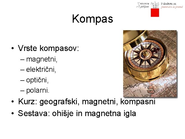 Kompas • Vrste kompasov: – magnetni, – električni, – optični, – polarni. • Kurz: