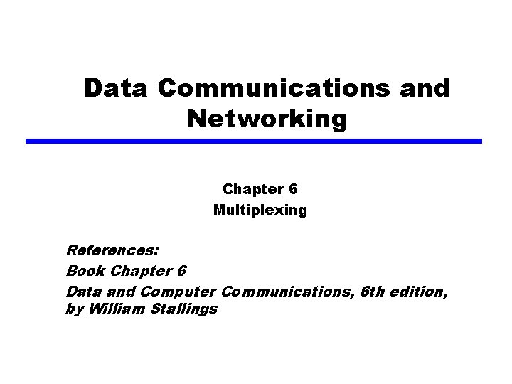 Data Communications and Networking Chapter 6 Multiplexing References: Book Chapter 6 Data and Computer