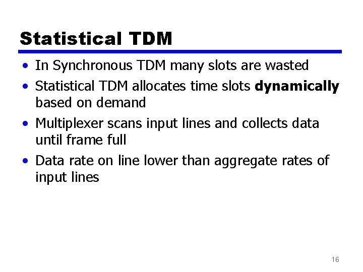 Statistical TDM • In Synchronous TDM many slots are wasted • Statistical TDM allocates