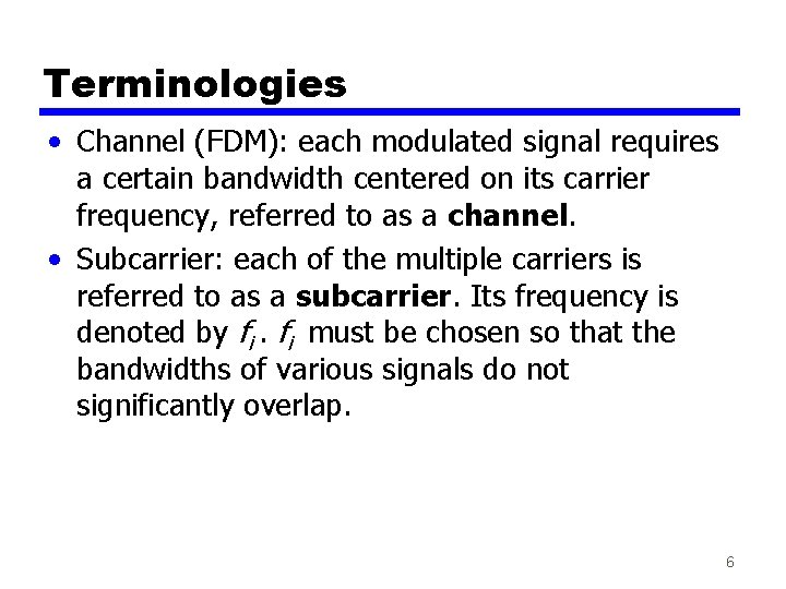 Terminologies • Channel (FDM): each modulated signal requires a certain bandwidth centered on its