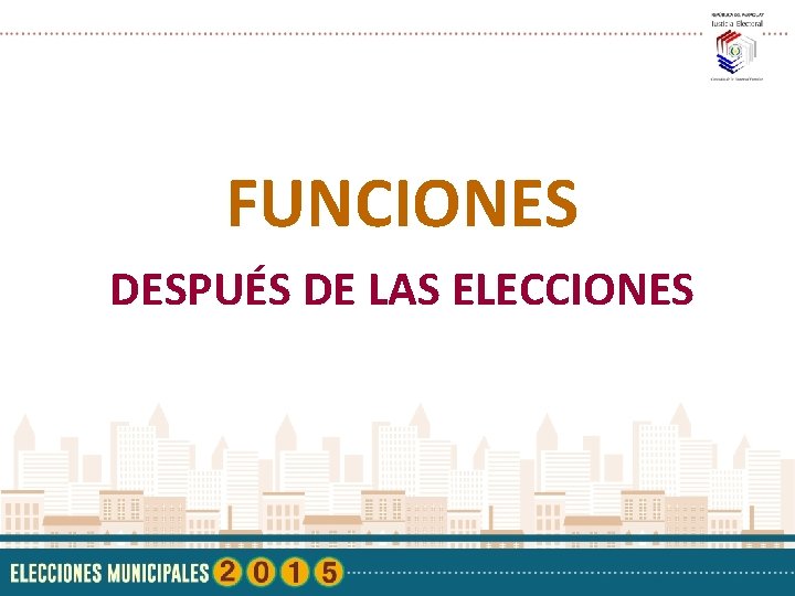 FUNCIONES DESPUÉS DE LAS ELECCIONES 