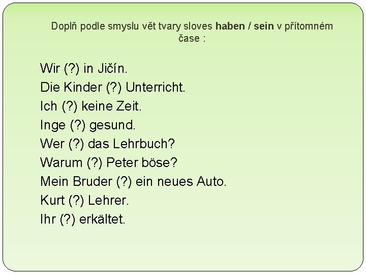 Doplň podle smyslu vět tvary sloves haben / sein v přítomném čase : Wir Doplň podle smyslu vět tvary sloves haben / sein v přítomném čase : Wir