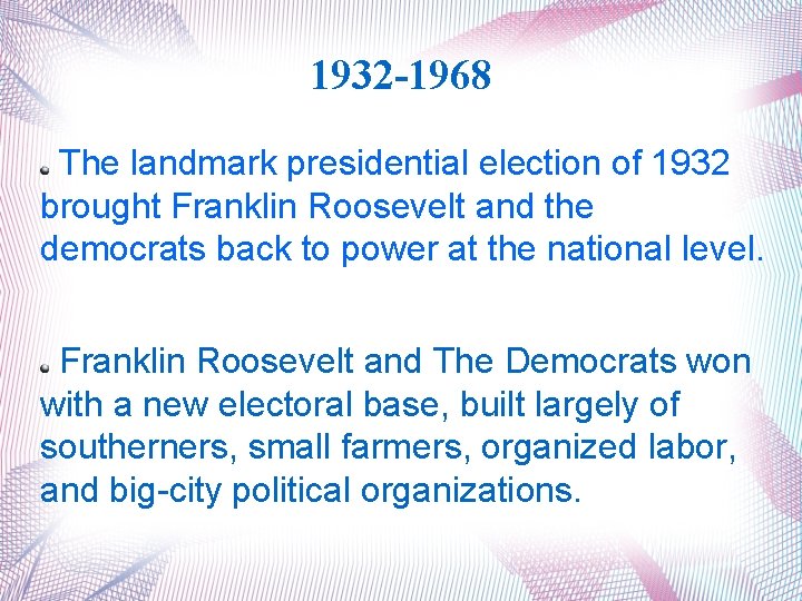 1932 -1968 The landmark presidential election of 1932 brought Franklin Roosevelt and the democrats