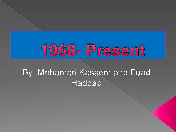 1968 - Present By: Mohamad Kassem and Fuad Haddad 