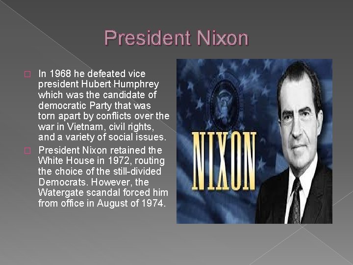 President Nixon In 1968 he defeated vice president Hubert Humphrey which was the candidate