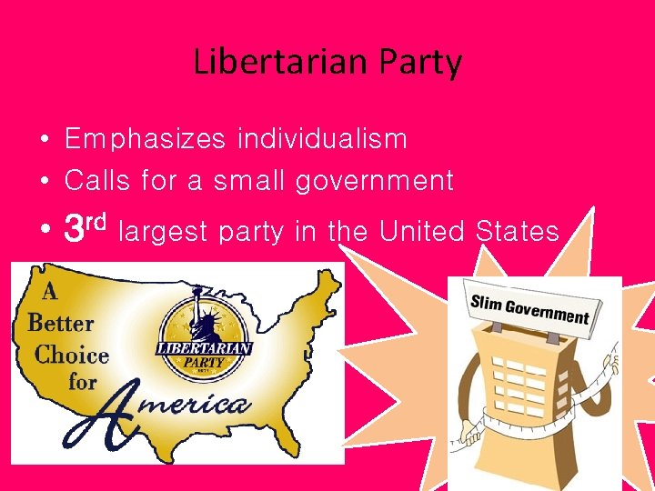 Libertarian Party • Emphasizes individualism • Calls for a small government • 3 rd