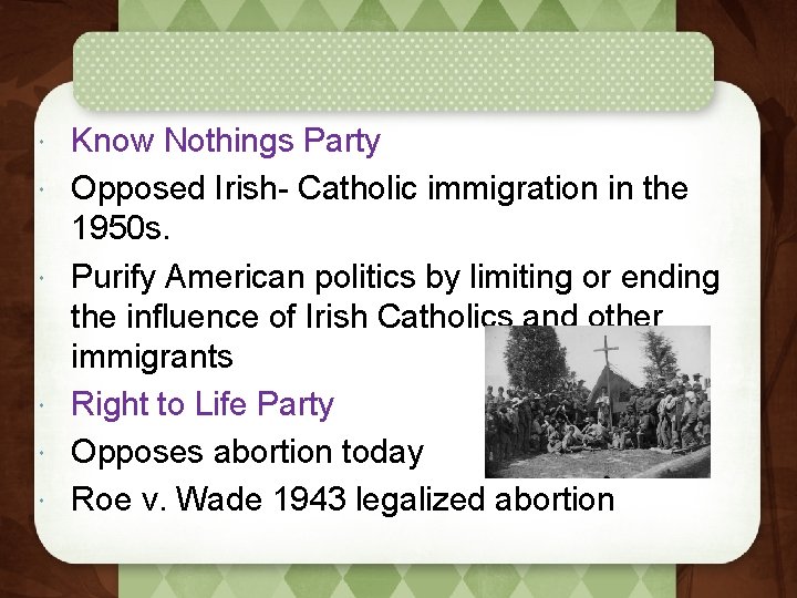  Know Nothings Party Opposed Irish- Catholic immigration in the 1950 s. Purify American