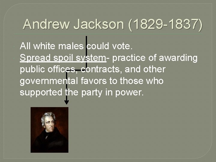 Andrew Jackson (1829 -1837) All white males could vote. Spread spoil system- practice of