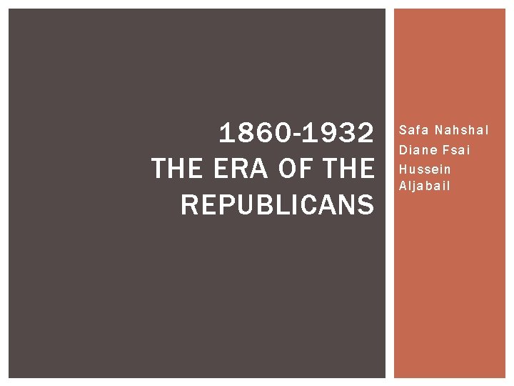 1860 -1932 THE ERA OF THE REPUBLICANS Safa Nahshal Diane Fsai Hussein Aljabail 