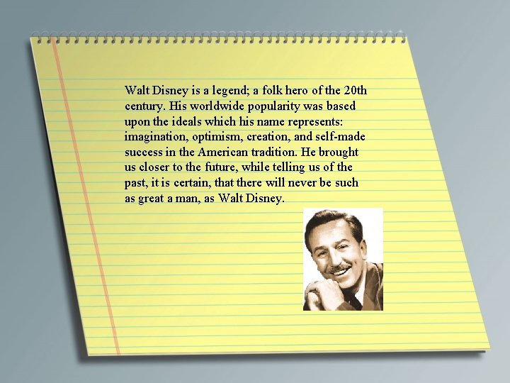 Walt Disney is a legend; a folk hero of the 20 th century. His