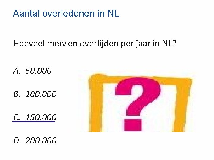 Aantal overledenen in NL Hoeveel mensen overlijden per jaar in NL? A. 50. 000