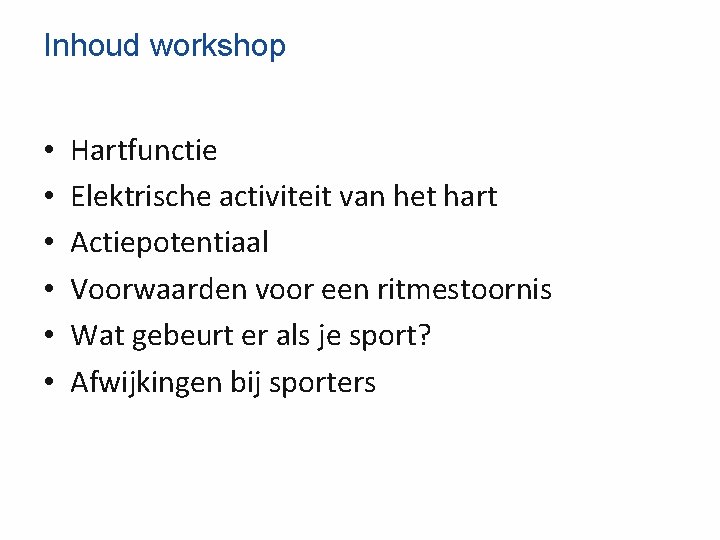 Inhoud workshop • • • Hartfunctie Elektrische activiteit van het hart Actiepotentiaal Voorwaarden voor