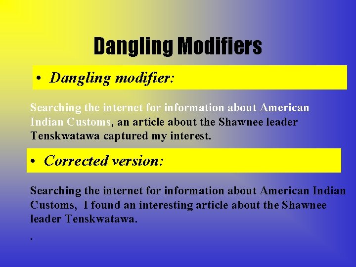 Dangling Modifiers • Dangling modifier: Searching the internet for information about American Indian Customs,