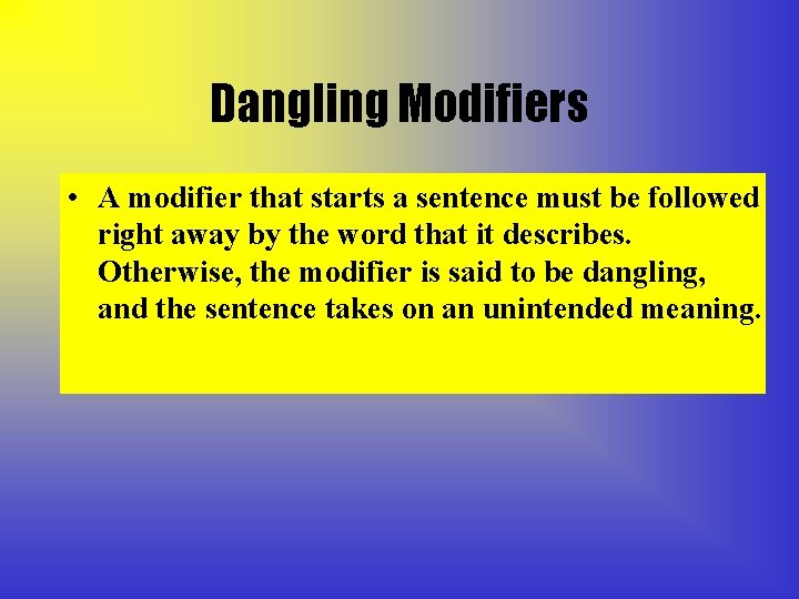 Dangling Modifiers • A modifier that starts a sentence must be followed right away